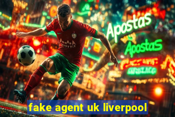 fake agent uk liverpool